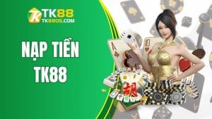 Nạp Tiền TK88 - Hướng Dẫn Chi Tiết Các Phương Thức Tại TK88