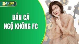 bắn cá ngộ không fc tk88