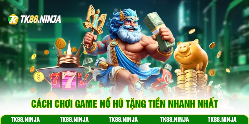 Cách chơi game nổ hũ tặng tiền nhanh nhất
