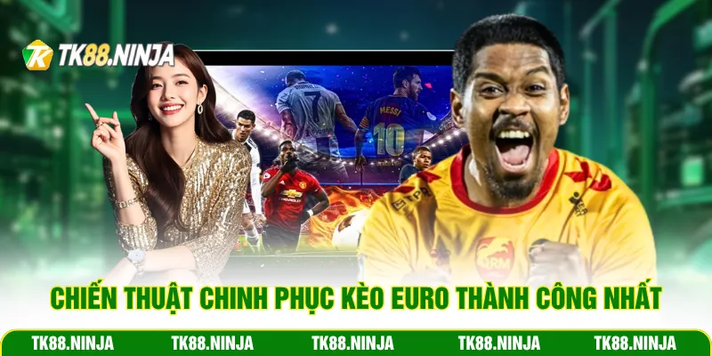 Chiến thuật chinh phục kèo Euro thành công nhất
