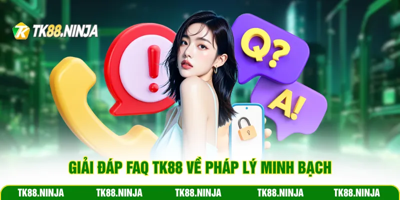 Giải đáp FAQ Tk88 về pháp lý minh bạch