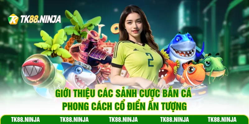 Giới thiệu các sảnh cược bắn cá phong cách h5 ấn tượng