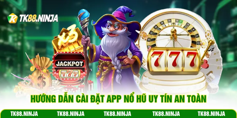 Hướng dẫn cài đặt app nổ hũ uy tín an toàn