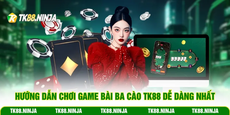 Hướng dẫn chơi game bài ba bào Tk88 dễ dàng nhất
