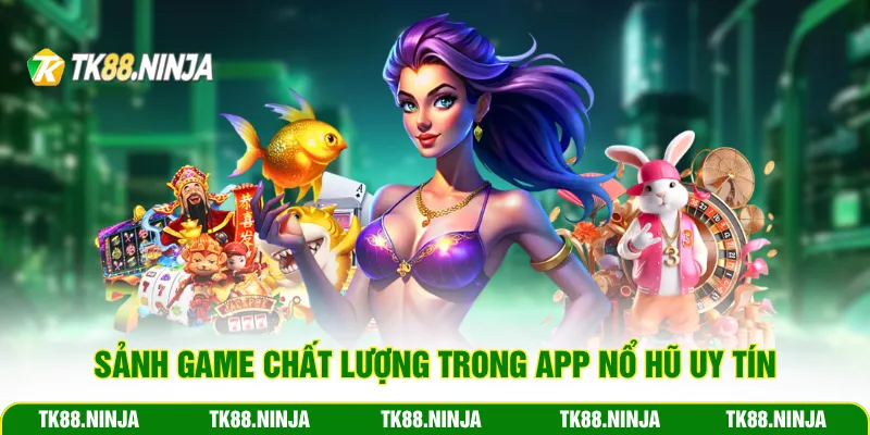 Sảnh game chất lượng trong app nổ hũ uy tín