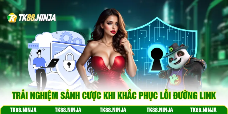Trải nghiệm sảnh cược khi khắc phục lỗi đường link